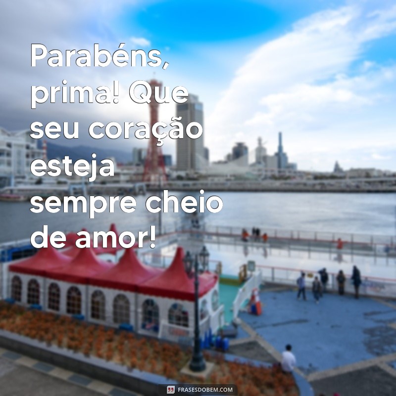 Parabéns, Prima Amada! Mensagens e Frases para Celebrar Seu Aniversário 