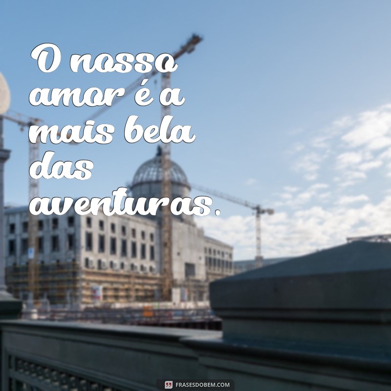 As Melhores Frases de Amor para Declarar seu Sentimento ao Namorado 