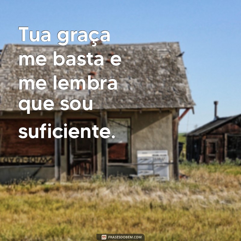 Frases Inspiradoras: Tua Graça Me Basta e Seu Significado Profundo 