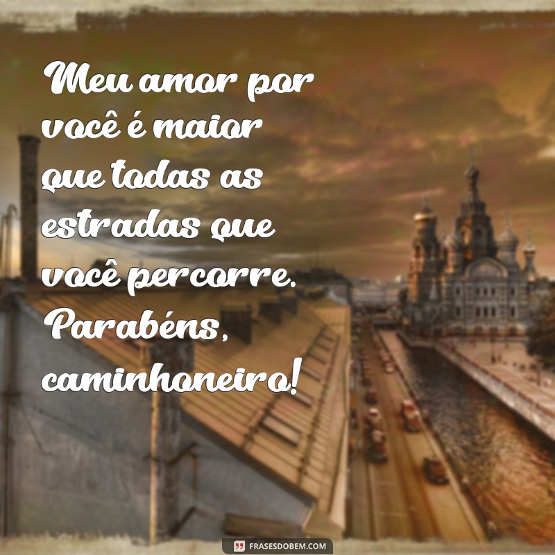 Mensagens de Aniversário Incríveis para Maridos Caminhoneiros: Celebre com Amor e Carinho 