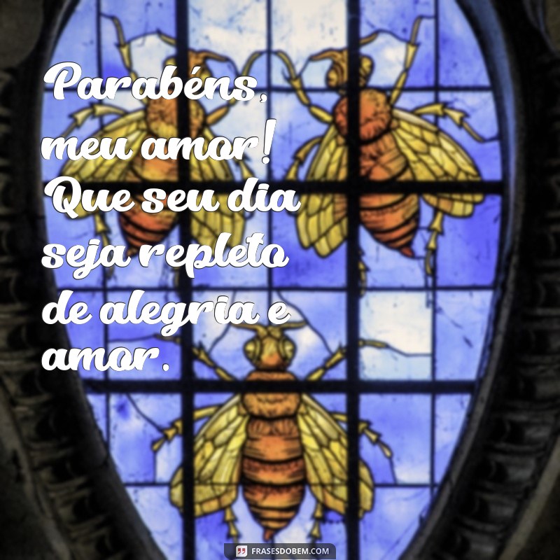 parabénsmeu amor Parabéns, meu amor! Que seu dia seja repleto de alegria e amor.