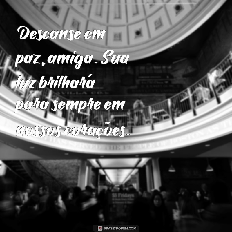 descanse em paz, amiga frases Descanse em paz, amiga. Sua luz brilhará para sempre em nossos corações.