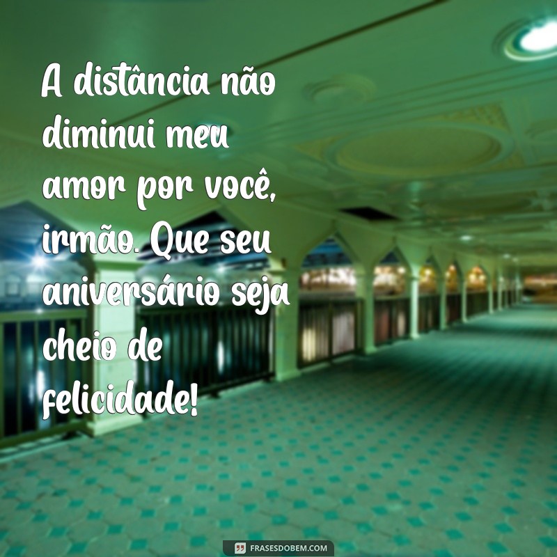 Frases Emocionantes de Aniversário para Irmão Distante: Celebre Mesmo à Distância! 