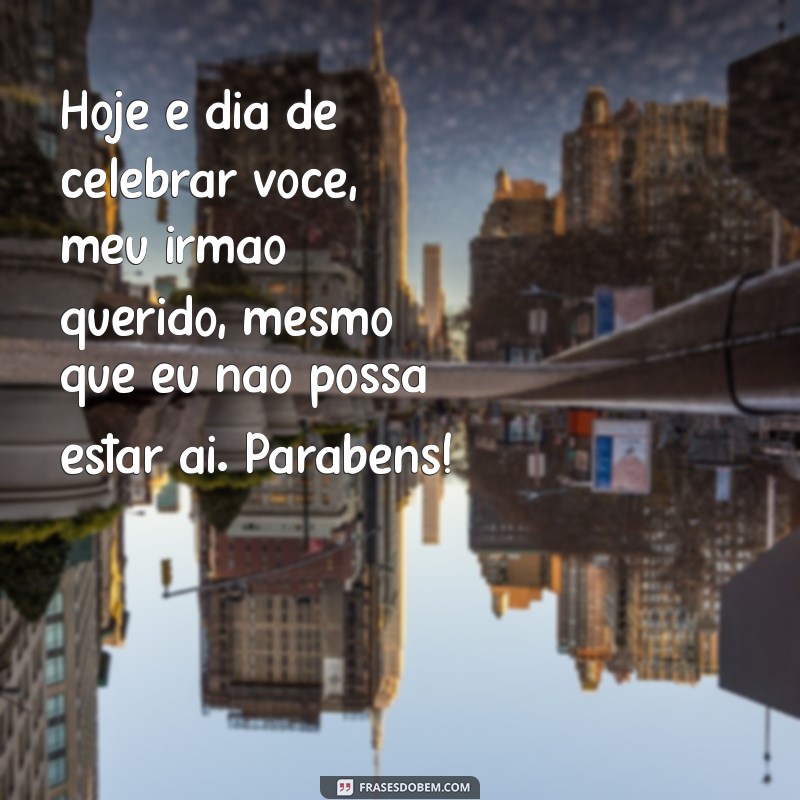 Frases Emocionantes de Aniversário para Irmão Distante: Celebre Mesmo à Distância! 