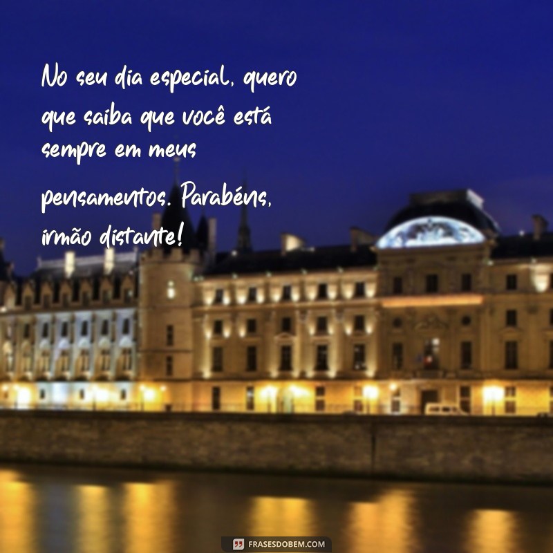 Frases Emocionantes de Aniversário para Irmão Distante: Celebre Mesmo à Distância! 