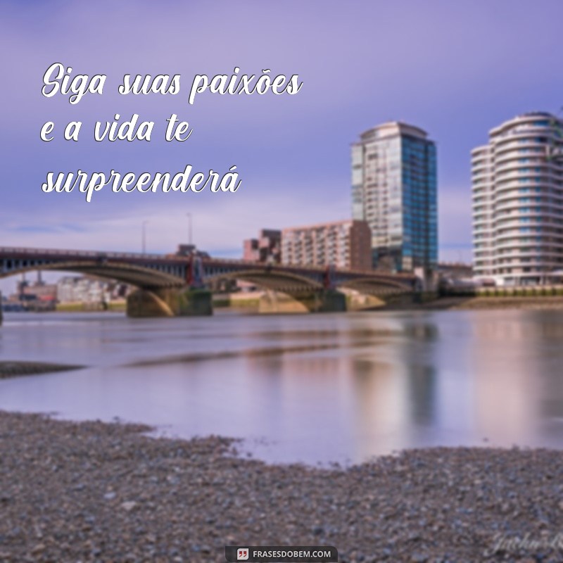 Frases Inspiradoras para Curtir a Vida ao Máximo 