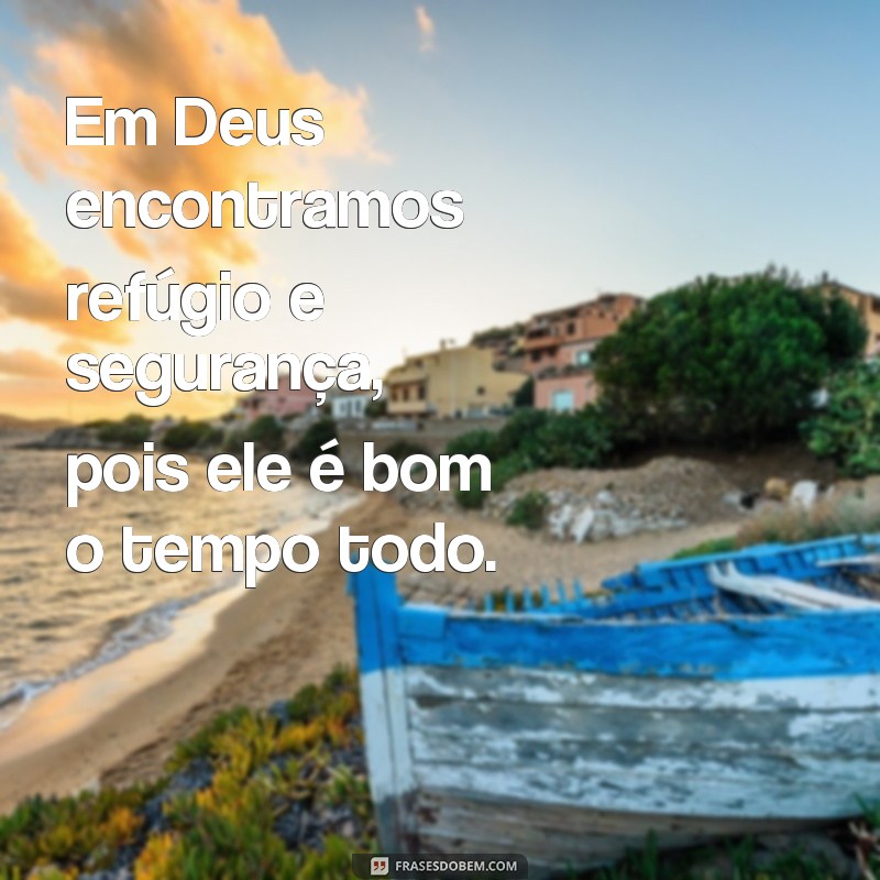 Descubra as melhores frases de Deus que te lembrarão que Ele é bom o tempo todo 