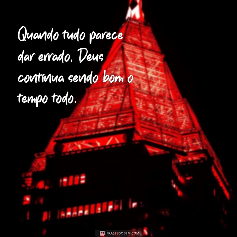 Descubra as melhores frases de Deus que te lembrarão que Ele é bom o tempo todo 