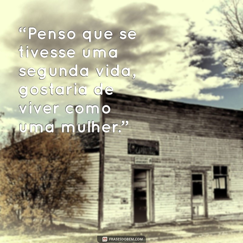 frida kahlo frases “Penso que se tivesse uma segunda vida, gostaria de viver como uma mulher.”