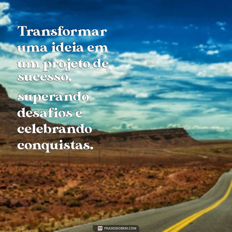 experiencias profissionais Transformar uma ideia em um projeto de sucesso, superando desafios e celebrando conquistas.