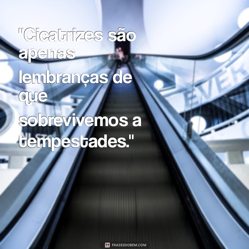 frases sobre cicatrizes 