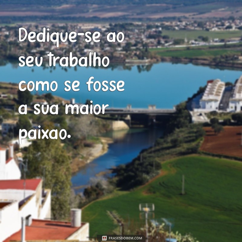 Frases Inspiradoras sobre Trabalho e Dedicação para Motivar seu Dia a Dia 