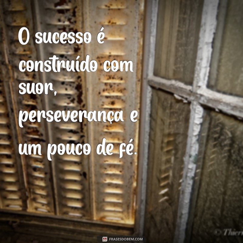 Frases Inspiradoras sobre Trabalho e Dedicação para Motivar seu Dia a Dia 