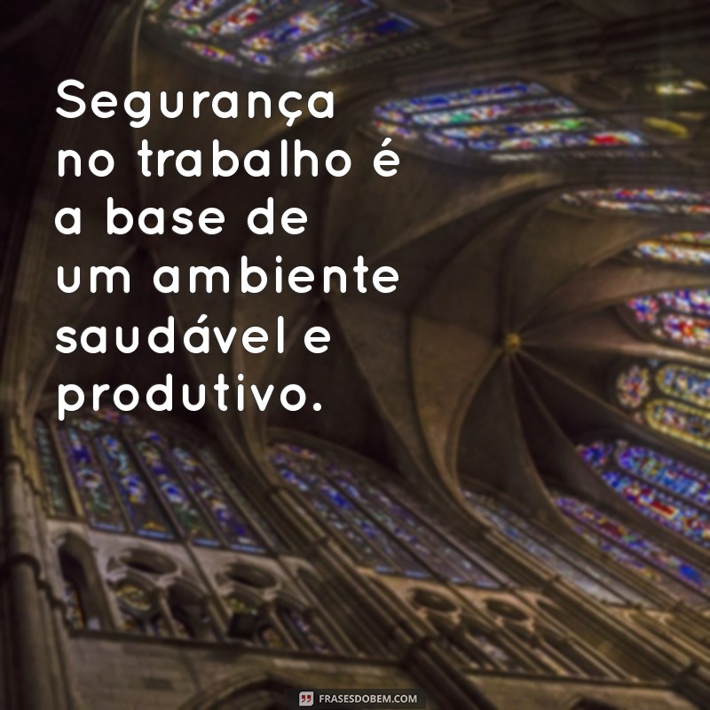 frases sobre segurança do trabalho Segurança no trabalho é a base de um ambiente saudável e produtivo.