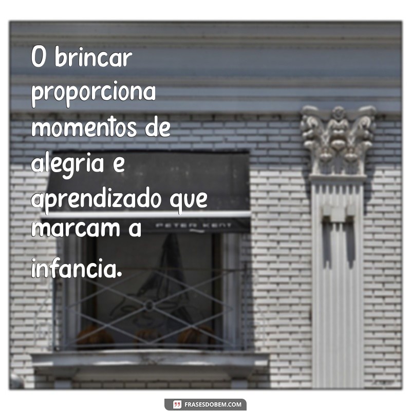 Descubra a Importância do Brincar na Educação Infantil: Frases Inspiradoras para Pais e Educadores 