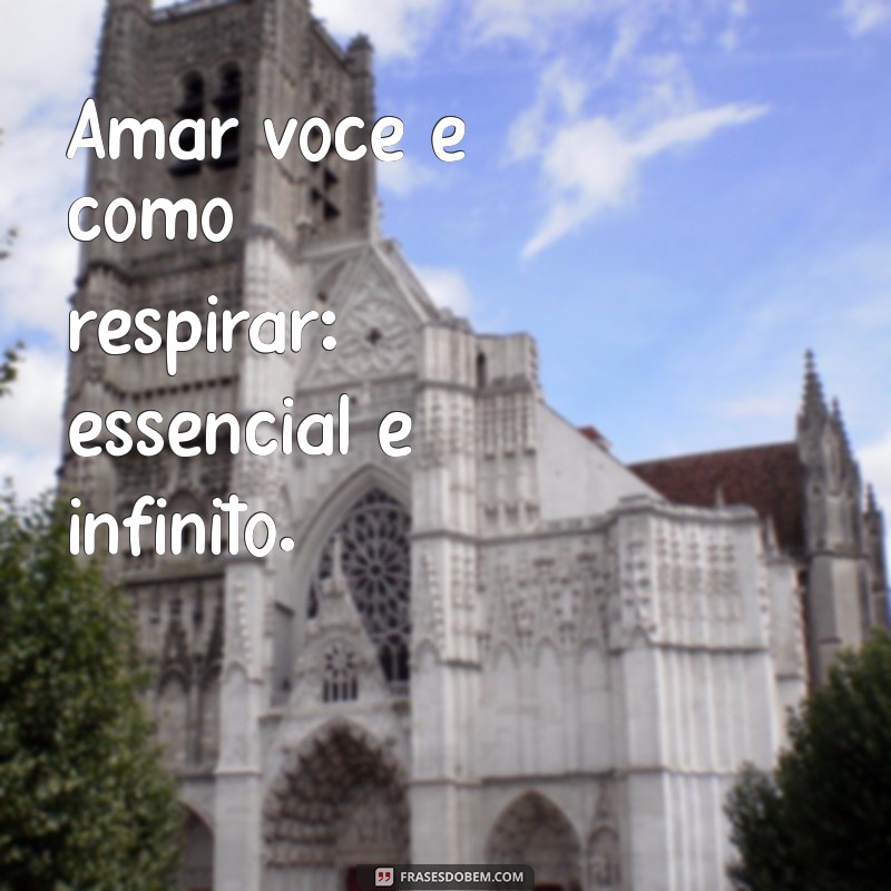 frases linda para meu amor Amar você é como respirar: essencial e infinito.