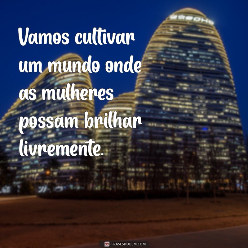 Frases Inspiradoras para Celebrar o Dia Internacional da Mulher 