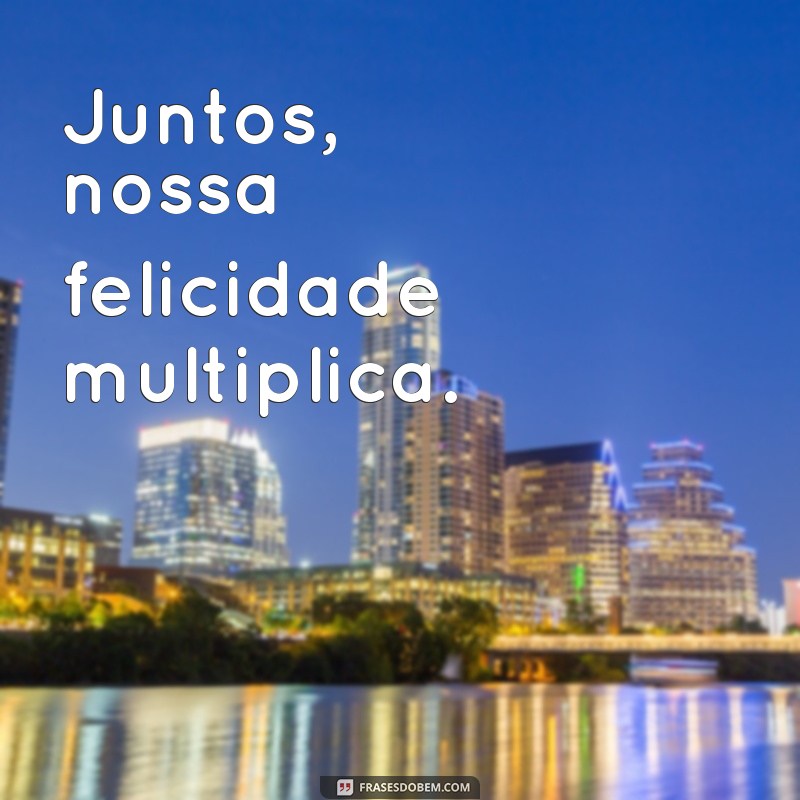 Frases Inspiradoras sobre Estar Sempre Juntos: Fortaleça Seus Laços 