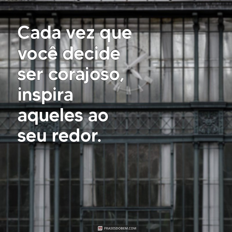 Frases Inspiradoras sobre Coragem para Motivar sua Jornada 