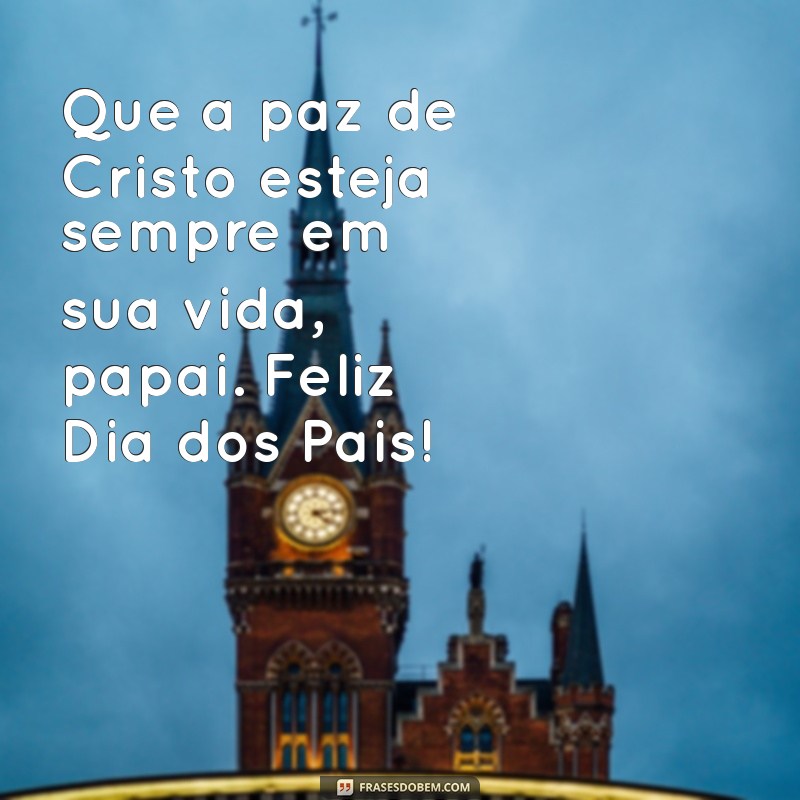 Mensagens Inspiradoras para um Feliz Dia dos Pais Religioso 