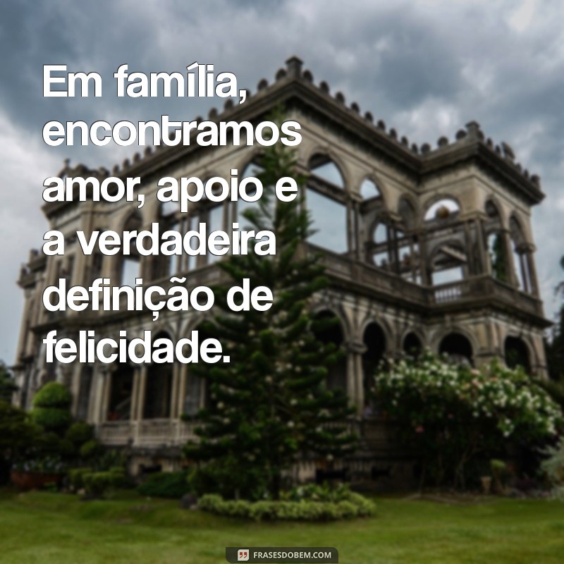 10 Mensagens Inspiradoras para Celebrar a Felicidade da Sua Família 