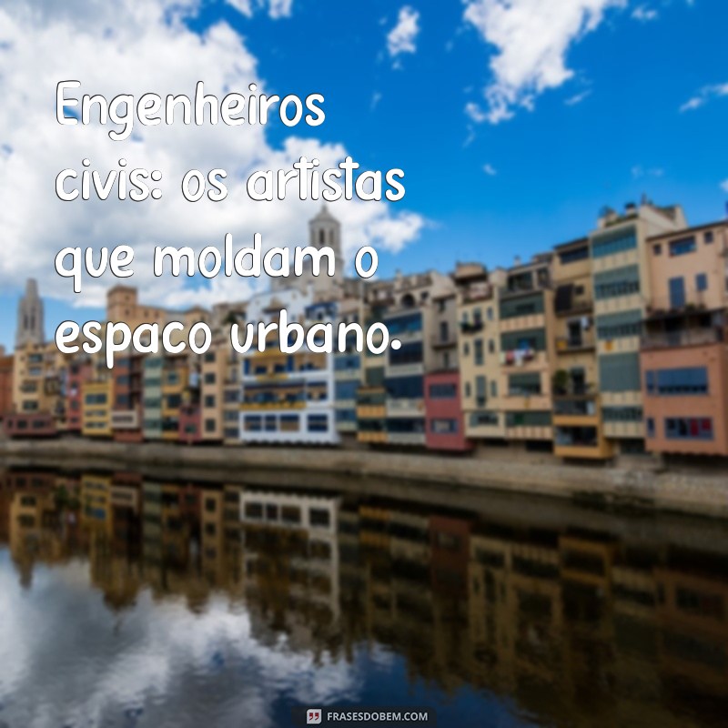 Frases Inspiradoras para Profissionais de Engenharia Civil: Motivação e Reflexão 