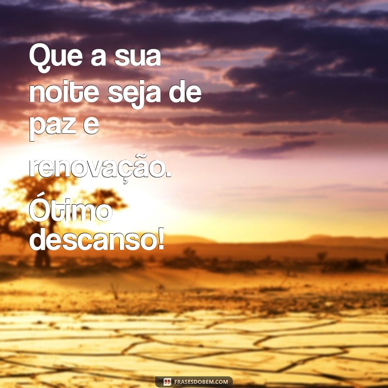 ótimo descanso boa noite Que a sua noite seja de paz e renovação. Ótimo descanso!