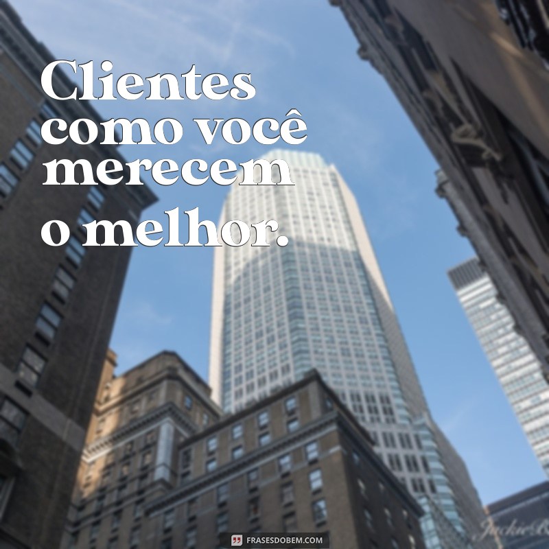 Frases Curtas e Impactantes para Encantar Clientes Especiais 