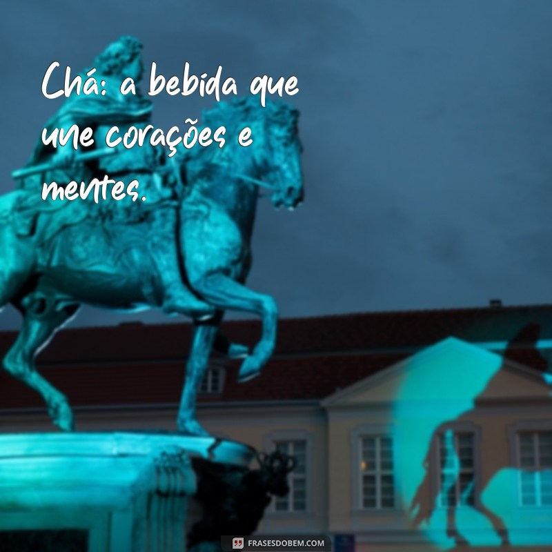 As Melhores Frases de Chá para Status: Inspire e Compartilhe Seu Amor pela Bebida 