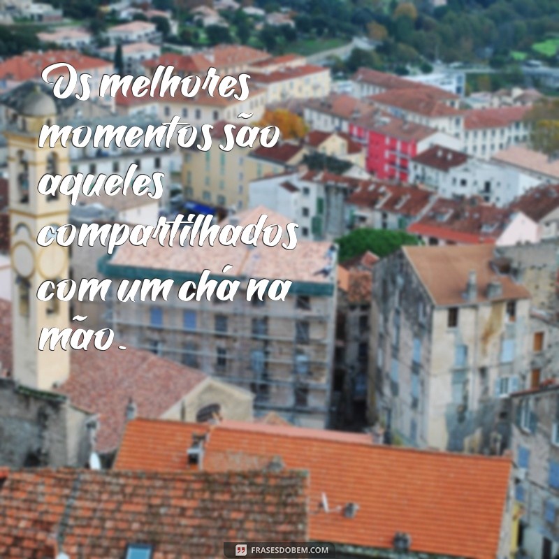 As Melhores Frases de Chá para Status: Inspire e Compartilhe Seu Amor pela Bebida 