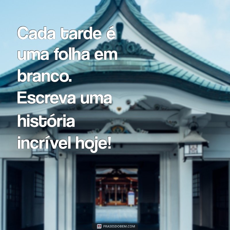 Frases Motivacionais de Boa Tarde para Inspirar Seu Dia 