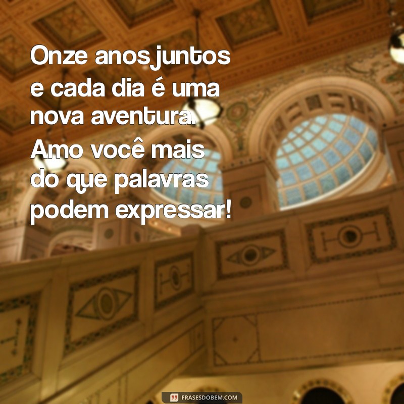 mensagem de 11 anos de namoro Onze anos juntos e cada dia é uma nova aventura. Amo você mais do que palavras podem expressar!