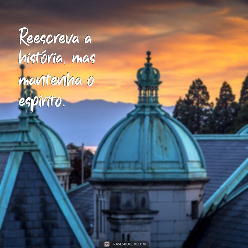 reescreva as frases Reescreva a história, mas mantenha o espírito.