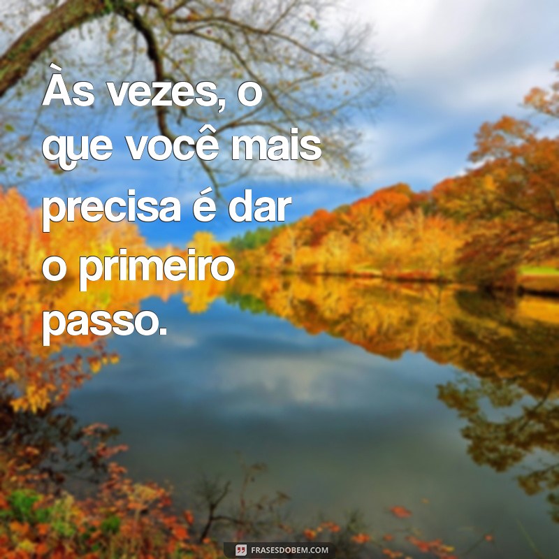 Frases Inspiradoras para Dar o Primeiro Passo em Novos Começos 