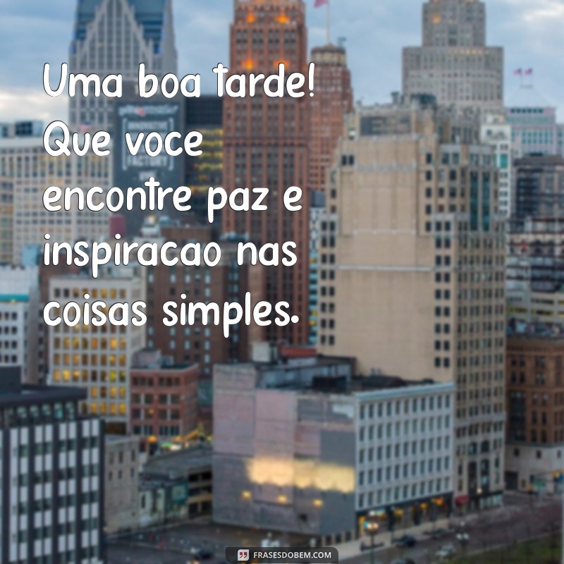 Mensagens de Boa Tarde: Frases Inspiradoras para Compartilhar 