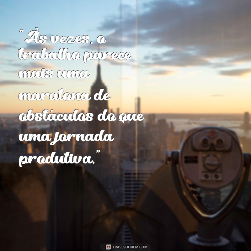 frases de aborrecimento no trabalho 