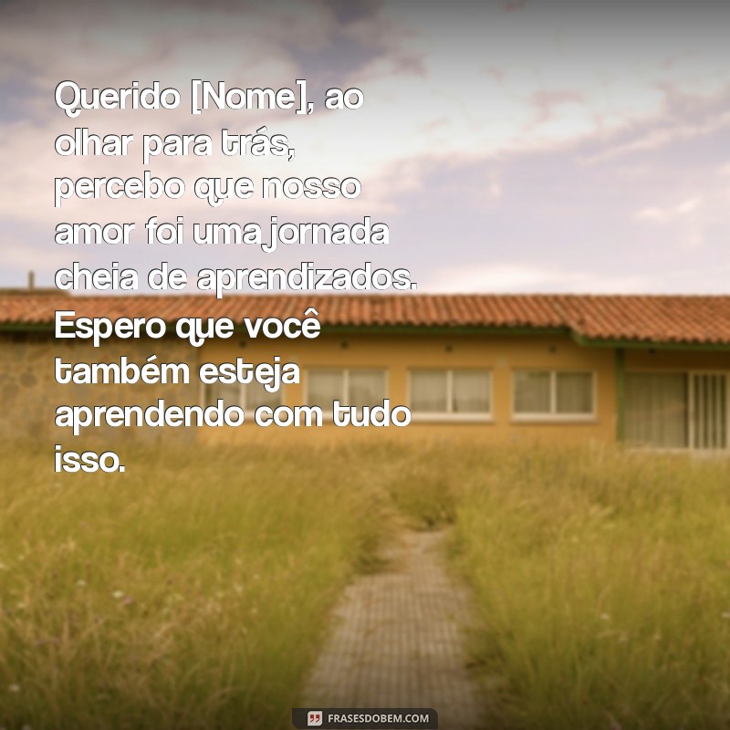 carta para ex namorado refletir Querido [Nome], ao olhar para trás, percebo que nosso amor foi uma jornada cheia de aprendizados. Espero que você também esteja aprendendo com tudo isso.