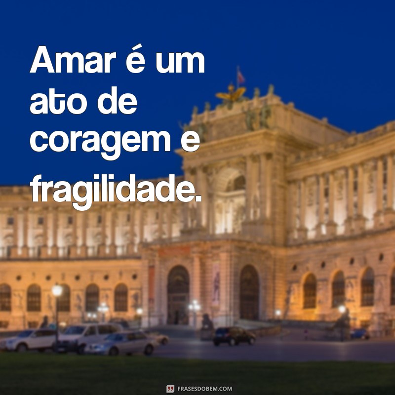 poesia de paulo leminski Amar é um ato de coragem e fragilidade.