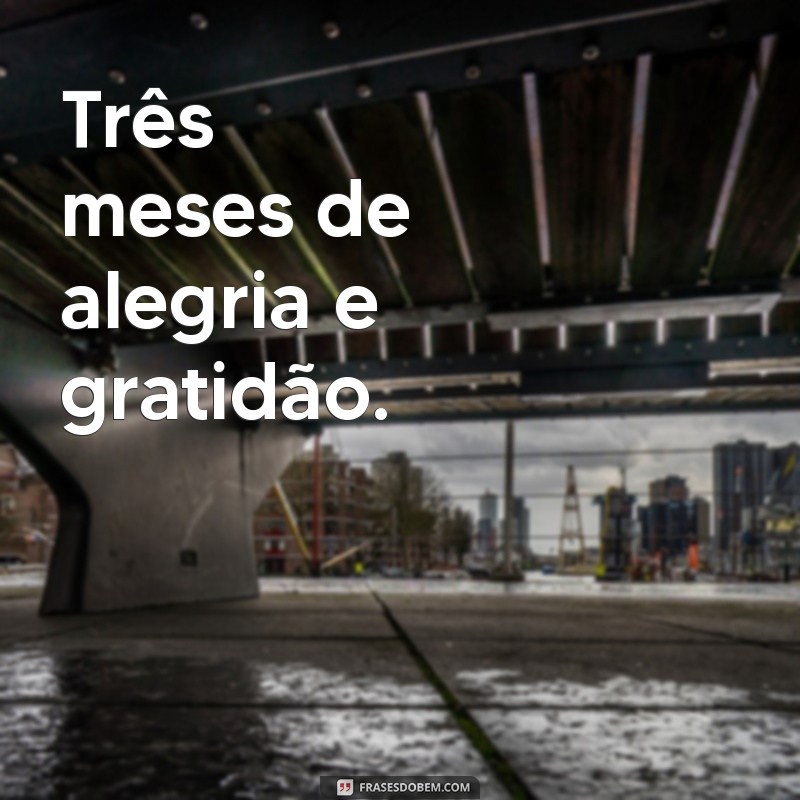 30 Frases Inspiradoras para Celebrar os 3 Meses do Seu Bebê 