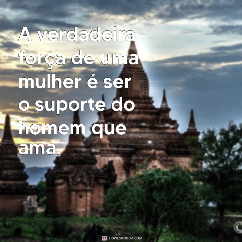esposa do homem de ferro A verdadeira força de uma mulher é ser o suporte do homem que ama.