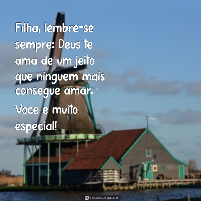 mensagem evangélica para filha de 9 anos Filha, lembre-se sempre: Deus te ama de um jeito que ninguém mais consegue amar. Você é muito especial!