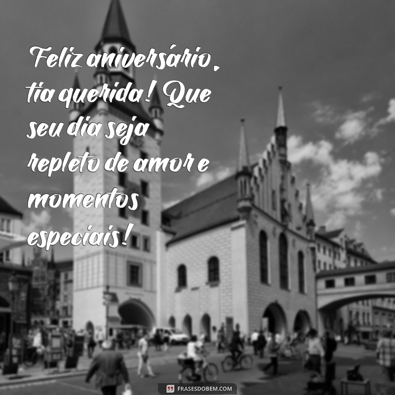 mensagem de feliz aniversário pra tia Feliz aniversário, tia querida! Que seu dia seja repleto de amor e momentos especiais!