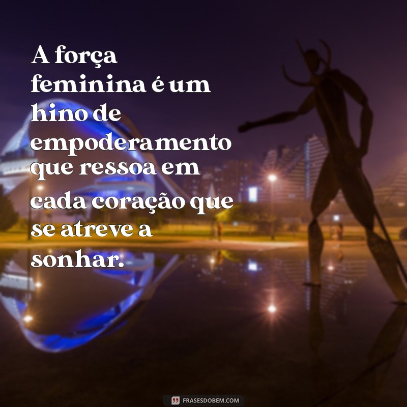 Empoderamento Feminino: 20 Frases Inspiradoras para Celebrar a Força da Mulher 