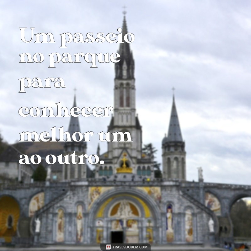 o que apostar com o ficante Um passeio no parque para conhecer melhor um ao outro.