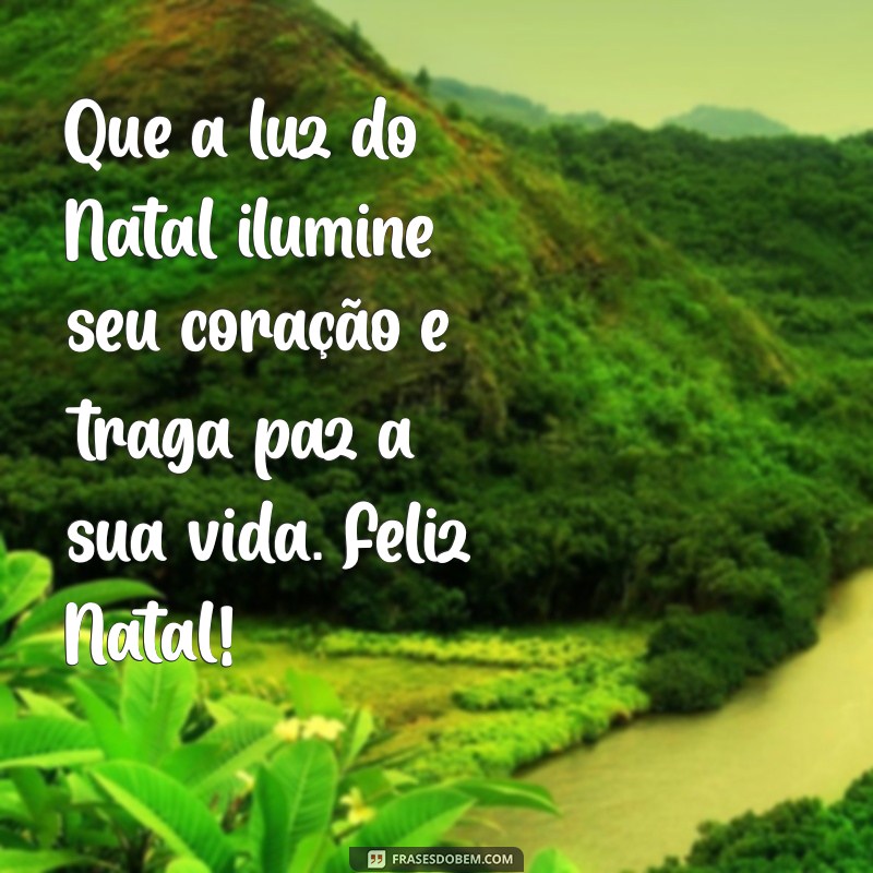 mensagem feliz natal cristão Que a luz do Natal ilumine seu coração e traga paz a sua vida. Feliz Natal!