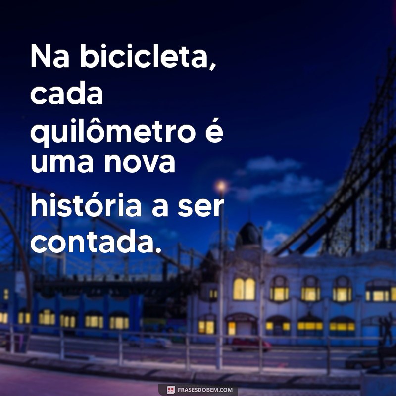 Frases Inspiradoras para Ciclistas: Motivação e Paixão sobre Duas Rodas 