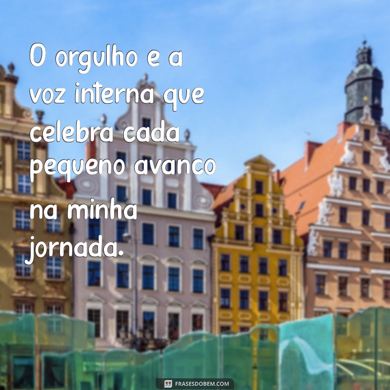 Frases Inspiradoras sobre Orgulho: Celebre sua Identidade e Conquistas 