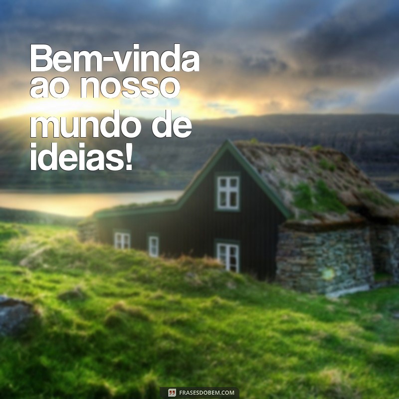 bem vinda ou bem-vinda Bem-vinda ao nosso mundo de ideias!