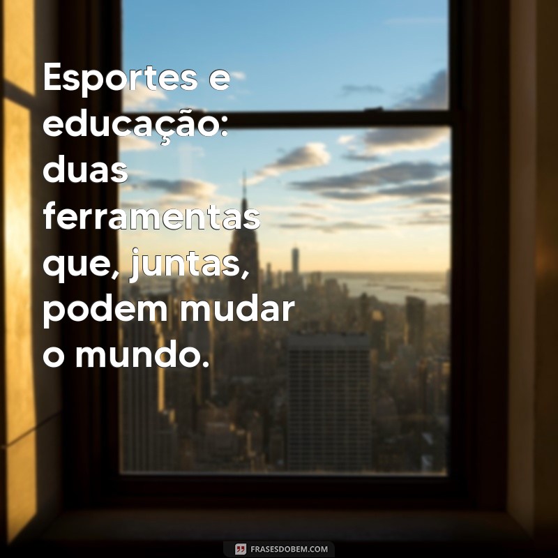 Frases Inspiradoras sobre Esporte e Educação para Motivar e Transformar 