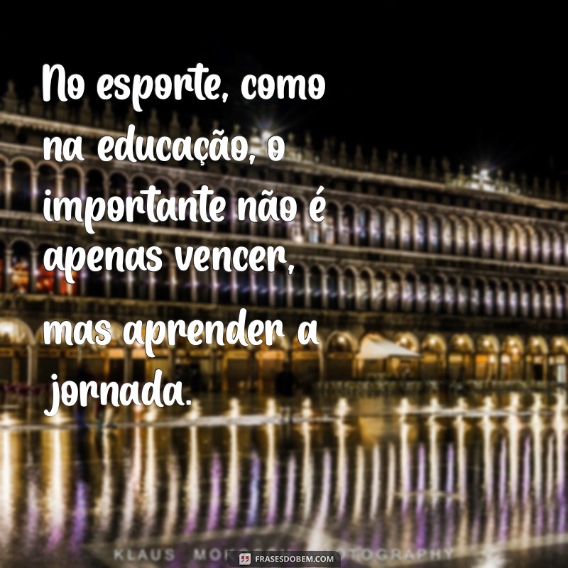 Frases Inspiradoras sobre Esporte e Educação para Motivar e Transformar 